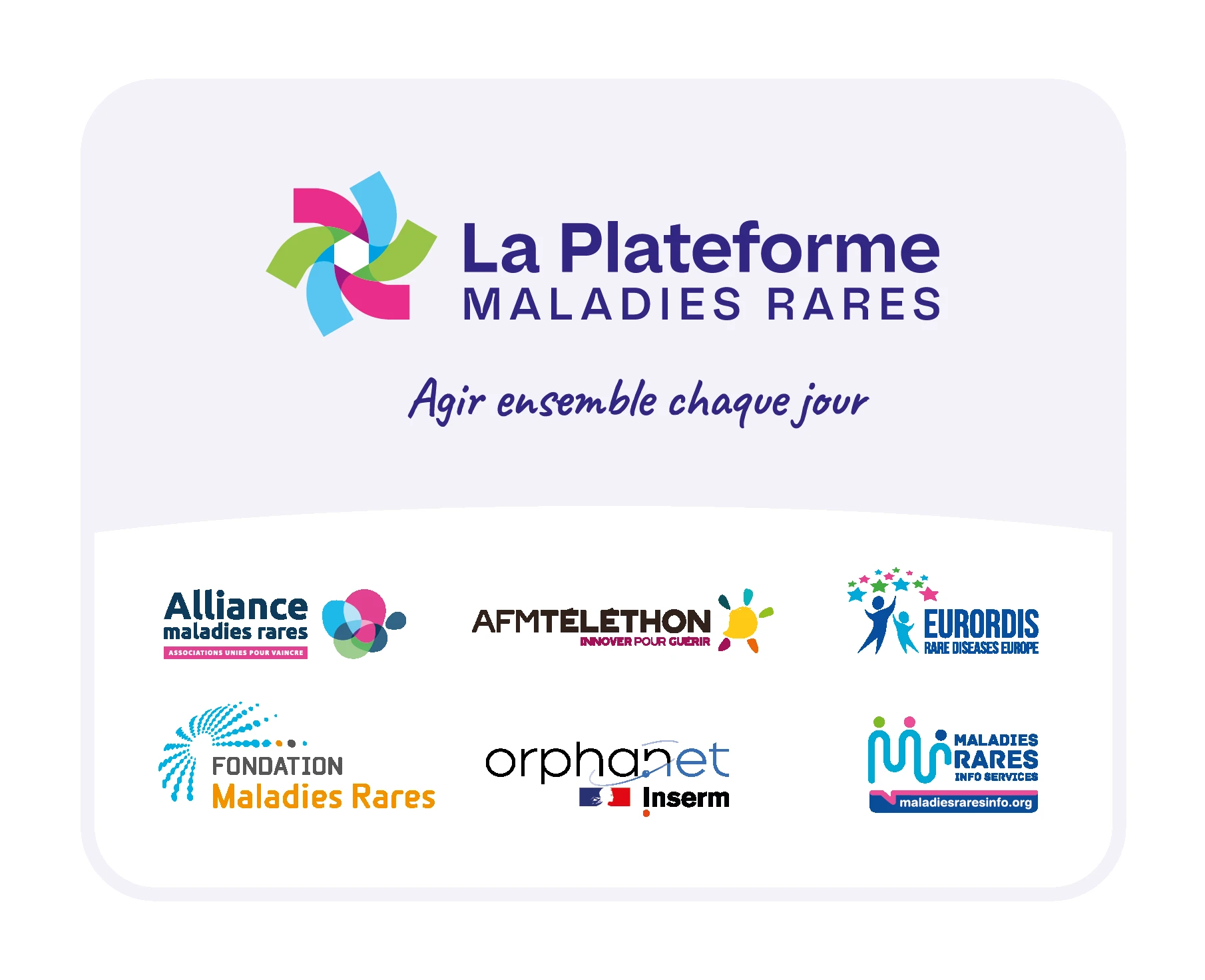 Visuel de la Plateforme Maladies Rares, Agir ensemble chaque jour, avec les logos de l'Alliance maladies rares, l'AFM-Téléthon, Eurordis, la Fondation Maladies Rares, Orphanet et Maladies Rares Info Services